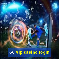 66 vip casino login